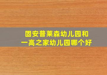 固安普莱森幼儿园和一高之家幼儿园哪个好