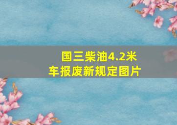 国三柴油4.2米车报废新规定图片