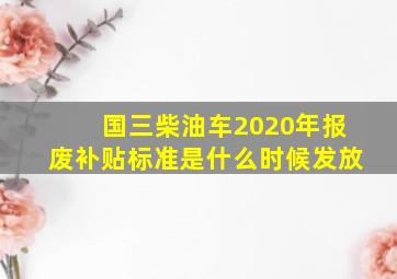 国三柴油车2020年报废补贴标准是什么时候发放