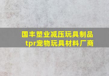 国丰塑业减压玩具制品tpr宠物玩具材料厂商