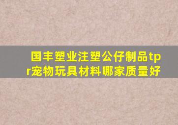 国丰塑业注塑公仔制品tpr宠物玩具材料哪家质量好