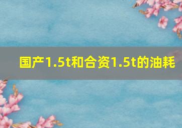 国产1.5t和合资1.5t的油耗