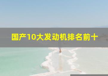 国产10大发动机排名前十