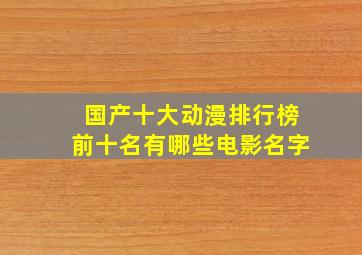 国产十大动漫排行榜前十名有哪些电影名字