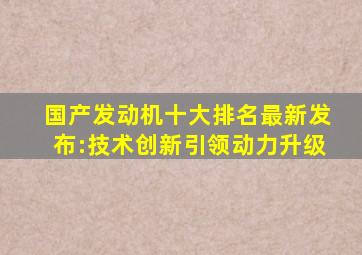 国产发动机十大排名最新发布:技术创新引领动力升级