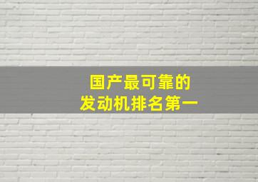 国产最可靠的发动机排名第一