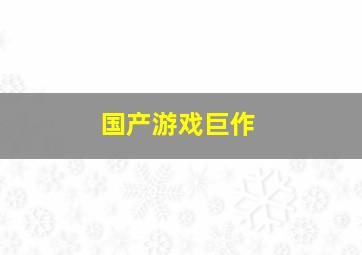 国产游戏巨作