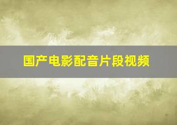 国产电影配音片段视频