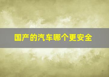 国产的汽车哪个更安全