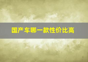 国产车哪一款性价比高