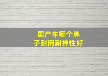 国产车哪个牌子耐用耐撞性好