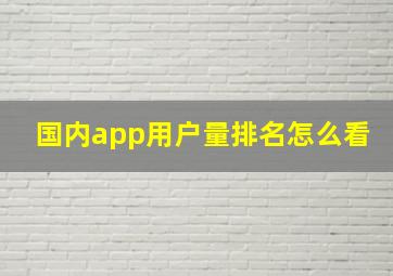 国内app用户量排名怎么看