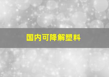 国内可降解塑料