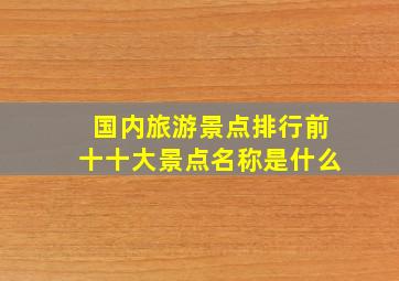 国内旅游景点排行前十十大景点名称是什么