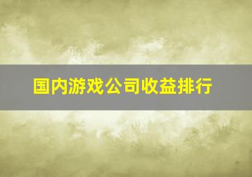 国内游戏公司收益排行