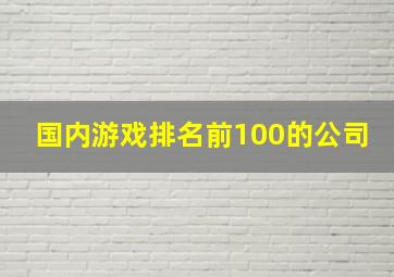 国内游戏排名前100的公司