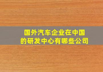 国外汽车企业在中国的研发中心有哪些公司