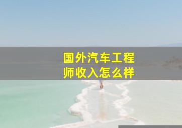 国外汽车工程师收入怎么样