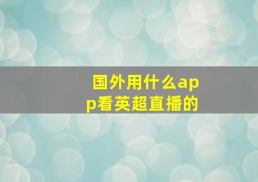 国外用什么app看英超直播的