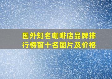 国外知名咖啡店品牌排行榜前十名图片及价格