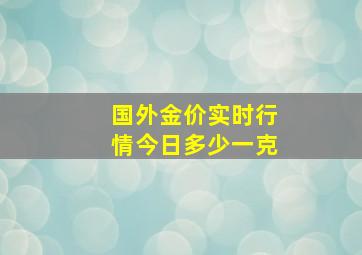 国外金价实时行情今日多少一克