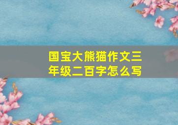 国宝大熊猫作文三年级二百字怎么写