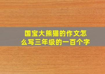 国宝大熊猫的作文怎么写三年级的一百个字