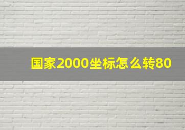 国家2000坐标怎么转80