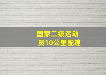 国家二级运动员10公里配速