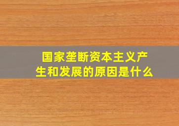 国家垄断资本主义产生和发展的原因是什么