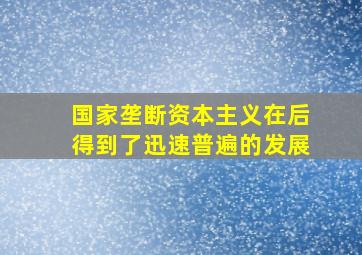 国家垄断资本主义在后得到了迅速普遍的发展