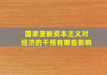 国家垄断资本主义对经济的干预有哪些影响