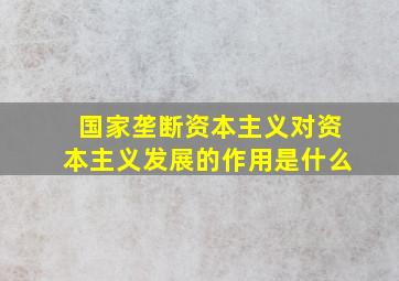 国家垄断资本主义对资本主义发展的作用是什么