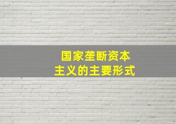 国家垄断资本主义的主要形式