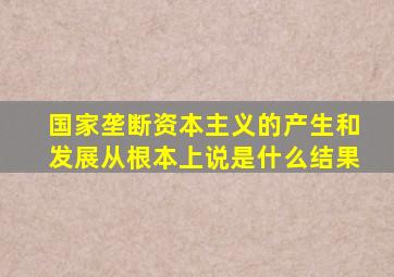 国家垄断资本主义的产生和发展从根本上说是什么结果