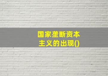 国家垄断资本主义的出现()