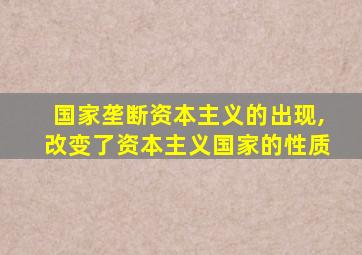 国家垄断资本主义的出现,改变了资本主义国家的性质