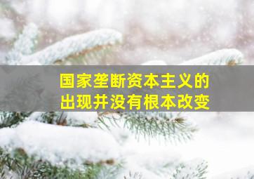 国家垄断资本主义的出现并没有根本改变