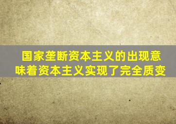 国家垄断资本主义的出现意味着资本主义实现了完全质变