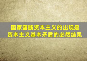 国家垄断资本主义的出现是资本主义基本矛盾的必然结果