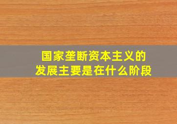 国家垄断资本主义的发展主要是在什么阶段