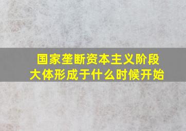 国家垄断资本主义阶段大体形成于什么时候开始