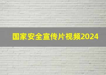 国家安全宣传片视频2024