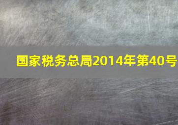 国家税务总局2014年第40号