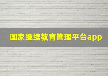 国家继续教育管理平台app