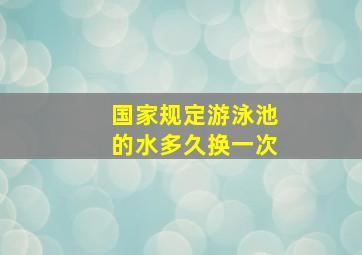 国家规定游泳池的水多久换一次