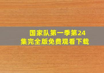 国家队第一季第24集完全版免费观看下载