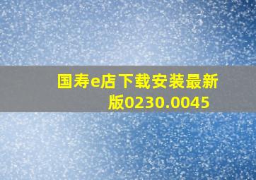 国寿e店下载安装最新版0230.0045