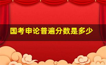 国考申论普遍分数是多少