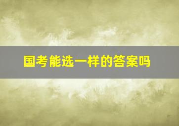 国考能选一样的答案吗